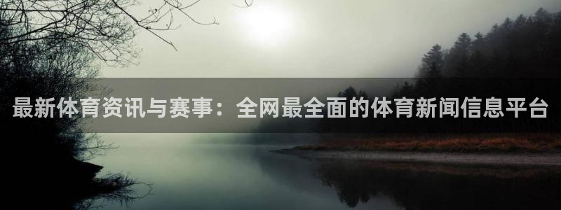 k1体育网址：最新体育资讯与赛事：全网最全面的体育新闻信息平台