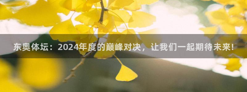 k1体育app下载：东奥体坛：2024年度的巅峰对决，让我们一起期待未来!