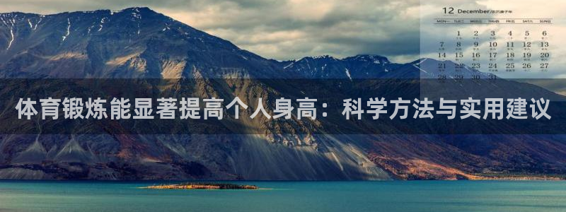 k1体育十年品牌官网：体育锻炼能显著提高个人身高：科学方法与实用建议